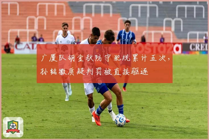 广厦队胡金秋防守犯规累计五次，孙铭徽质疑判罚被直接驱逐