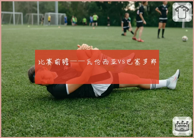 比赛前瞻——瓦伦西亚vs巴塞罗那