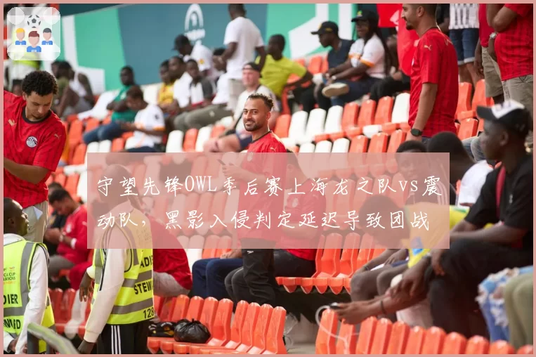 守望先锋OWL季后赛上海龙之队vs震动队，黑影入侵判定延迟导致团战结果反转