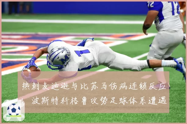 热刺麦迪逊与比苏马伤病连锁反应：波斯特科格鲁攻势足球体系遭遇瓦解
